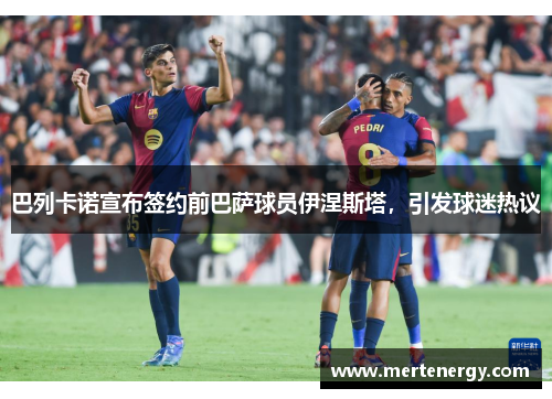巴列卡诺宣布签约前巴萨球员伊涅斯塔，引发球迷热议