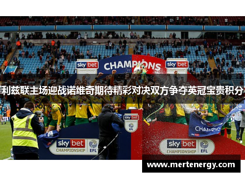 利兹联主场迎战诺维奇期待精彩对决双方争夺英冠宝贵积分