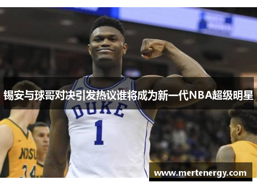 锡安与球哥对决引发热议谁将成为新一代NBA超级明星