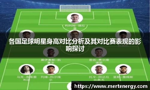 各国足球明星身高对比分析及其对比赛表现的影响探讨